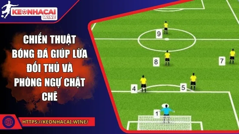 Chiến thuật bóng đá giúp lừa đối thủ và phòng ngự chặt chẽ