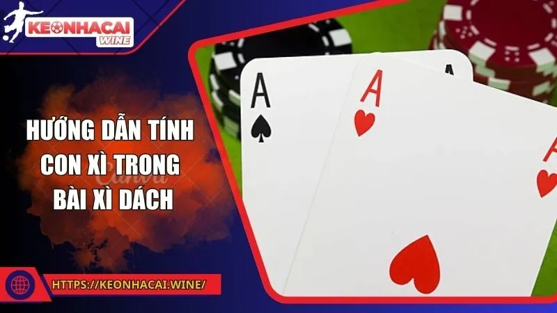 Cách tính con xì trong bài xì dách linh hoạt