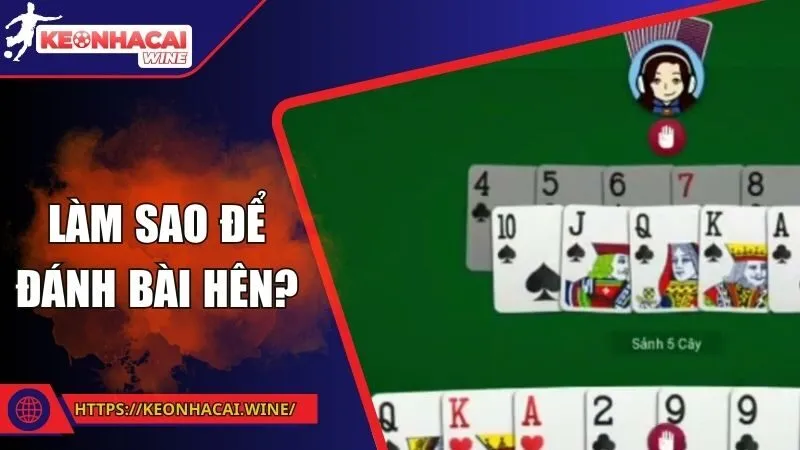 Làm Sao Để Đánh Bài Hên? Mẹo Giúp Bạn Thành Tay Chơi May Mắn