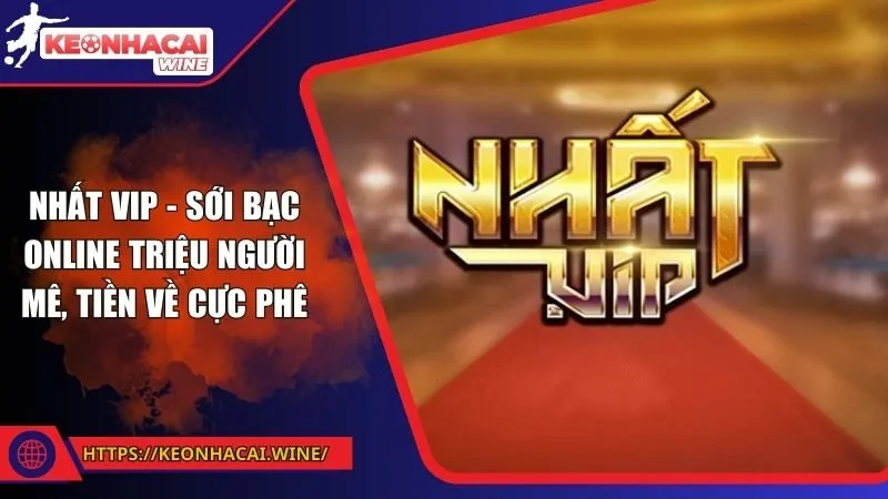Nhất Vip - Sới Bạc Online Triệu Người Mê, Tiền Về Cực Phê